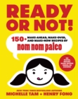 Ready or Not! : 150+ Make-Ahead, Make-Over, and Make-Now Recipes by Nom Nom Paleo - eBook