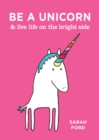 Be a Unicorn & Live Life on the Bright Side - eBook