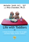 Life With Toddlers: 3 Simple Strategies to Ease the Struggle and Raise Happy, Healthy Toddlers - eBook