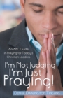I'm Not Judging; I'm Just Praying! : An Abc Guide in Praying for Today'S Christian Leaders - eBook