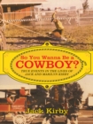So You Wanna Be a Cowboy? : True Events in the Lives of Jack and Marilyn Kirby - eBook