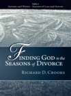 Finding God in the Seasons of Divorce : Vol I - Autumn and Winter - Seasons of Loss and Sorrow - eBook