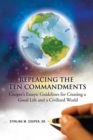 Replacing the Ten Commandments: Cooper'S Essays Guidelines for Creating a Good Life and a Civilized World : Cooper'S Essays Guidelines for Creating a Good Life and a Civilized World - eBook