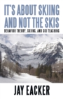 It'S About Skiing and Not the Skis : Behavior Theory, Skiing, and Ski Teaching - eBook