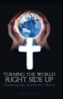 Turning the World Right Side Up : Claiming the Earth for Christ - eBook