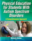 Physical Education for Students With Autism Spectrum Disorders : A Comprehensive Approach - Book