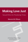 Making Love Just : Sexual Ethics for Perplexing Times - eBook