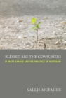 Blessed are the Consumers : Climate Change and the Practice of Restraint - eBook