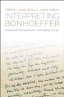 Interpreting Bonhoeffer: Historical Perspectives, Emerging Issues - eBook
