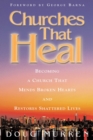 Churches That Heal : Becoming a Chruch That Mends Broken Hearts and Restores Shattered Lives - eBook