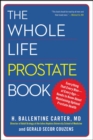 The Whole Life Prostate Book : Everything That Every Man-at Every Age-Needs to Know About Maintaining Optimal Prostate Health - eBook