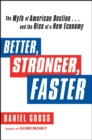 Better, Stronger, Faster : The Myth of American Decline . . . and the Rise of a New Economy - eBook