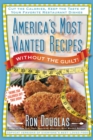 America's Most Wanted Recipes Without the Guilt : Cut the Calories, Keep the Taste of Your Favorite Restaurant Dishes - eBook