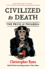 Civilized to Death : The Price of Progress - Book