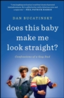 Does This Baby Make Me Look Straight? : Confessions of a Gay Dad - eBook