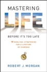 Mastering Life Before It's Too Late : 10 Biblical Strategies for a Lifetime of Purpose - eBook
