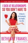I Suck at Relationships So You Don't Have To : 10 Rules for Not Screwing Up Your Happily Ever After - eBook
