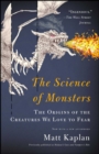 The Science of Monsters : The Origins of the Creatures We Love to Fear - eBook