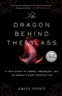 The Dragon Behind the Glass : A True Story of Power, Obsession, and the World's Most Coveted Fish - eBook