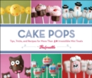 Cake Pops : Tips, Tricks, and Recipes for More Than 40 Irresistible Mini Treats - eBook