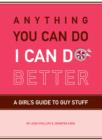 Anything You Can Do, I Can Do Better : A Girl's Guide to Guy Stuff - eBook