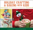 Holiday Crafting & Baking with Kids : Gifts, Sweets, and Treats for the Whole Family! - eBook