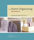 The Home Organizing Workbook : Clearing Your Clutter, Step by Step - eBook