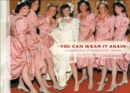You Can Wear It Again : A Celebration of Bridesmaids' Dresses - eBook