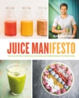 Juice Manifesto : More than 120 Flavor-Packed Juices, Smoothies and Healthful Meals for the Whole Family - eBook