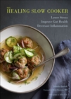 The Healing Slow Cooker : Lower Stress, Improve Gut Health, Decrease Inflammation - eBook