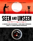 Seen and Unseen : What Dorothea Lange, Toyo Miyatake, and Ansel Adams's Photographs Reveal About the Japanese American Incarceration - eBook
