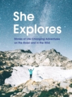 She Explores : Stories of Life-Changing Adventures on the Road and in the Wild - eBook
