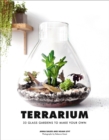 Terrarium : 33 Glass Gardens to Make Your Own - eBook