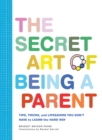 The Secret Art of Being a Parent : Tips, tricks, and lifesavers you don't have to learn the hard way - eBook