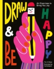 Draw and Be Happy : Art Exercises to Bring You Joy - eBook
