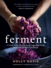 Ferment : A Guide to the Ancient Art of Culturing Foods, from Kombucha to Sourdough - eBook