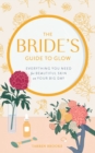 The Bride's Guide to Glow : Everything you need for beautiful skin on your big day - eBook