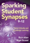 Sparking Student Synapses, Grades 9–12 : Think Critically and Accelerate Learning - eBook