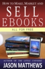 How to Make, Market and Sell Ebooks: All for Free - eBook