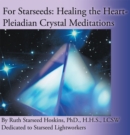 For Starseeds: Healing the Heart-Pleiadian Crystal Meditations - eBook