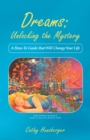 Dreams: Unlocking the Mystery : A How-To Guide That Will Change Your Life - eBook