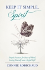 Keep It Simple, Spirit : Simple Practices for Peace of Mind, Loving Yourself, and a Joyful Life! - eBook