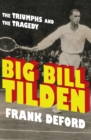 Big Bill Tilden : The Triumphs and the Tragedy - eBook