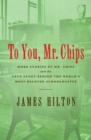 To You, Mr. Chips : More Stories of Mr. Chips and the True Story Behind the World's Most Beloved Schoolmaster - eBook