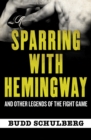 Sparring with Hemingway : And Other Legends of the Fight Game - eBook