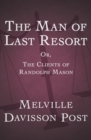 The Man of Last Resort : Or, The Clients of Randolph Mason - eBook