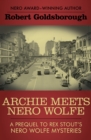 Archie Meets Nero Wolfe : A Prequel to Rex Stout's Nero Wolfe Mysteries - eBook