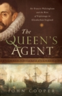 The Queen's Agent : Sir Francis Walsingham and the Rise of Espionage in Elizabethan England - eBook