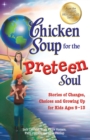 Chicken Soup for the Preteen Soul : Stories of Changes, Choices and Growing Up for Kids Ages 9-13 - eBook