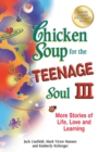 Chicken Soup for the Teenage Soul III : More Stories of Life, Love and Learning - eBook